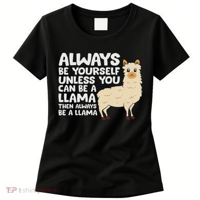 Llama Be Yourself Unless You Can Be A Llama Women's T-Shirt