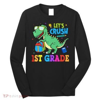 Let's Crush 1st Grade T Rex Dinosaur Back To School Long Sleeve Shirt