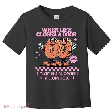 Life Closes A Door Funny Embarrassing Gag Glory Hole Meme Toddler T-Shirt