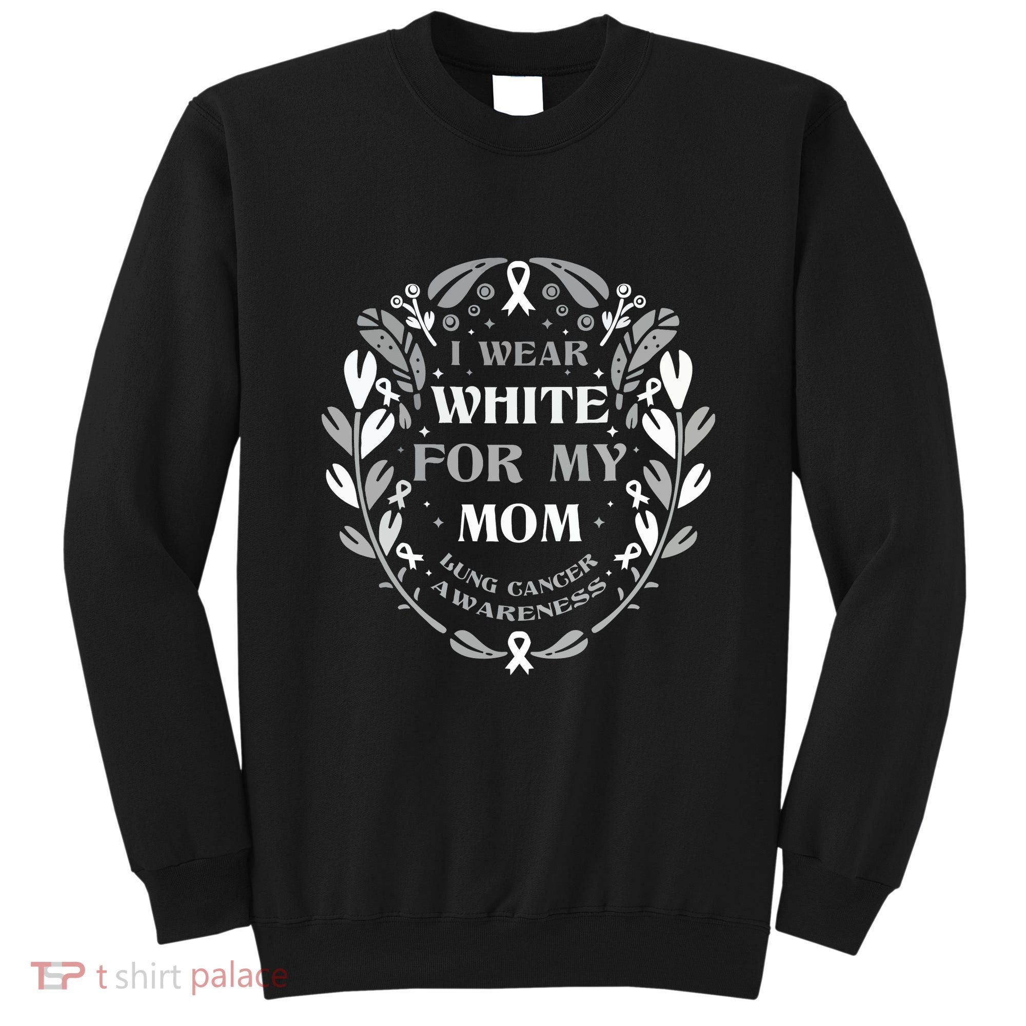 Lung Cancer Awareness For My Mom Lung Cancer Warrior Sweatshirt