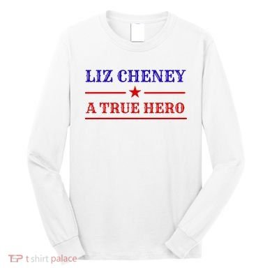 Liz Cheney A True Hero Long Sleeve Shirt