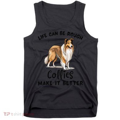 Life Can Be Rough Collies Make It Better Rough Collie Tank Top