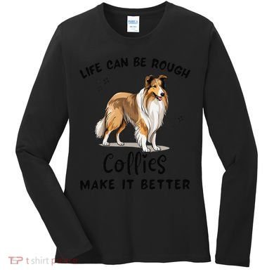 Life Can Be Rough Collies Make It Better Rough Collie Women's Long Sleeve Shirt
