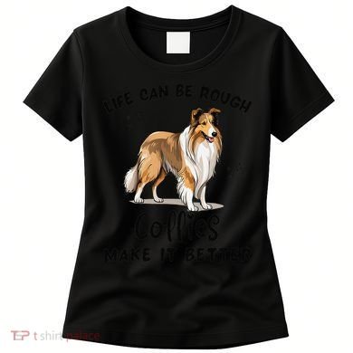 Life Can Be Rough Collies Make It Better Rough Collie Women's T-Shirt