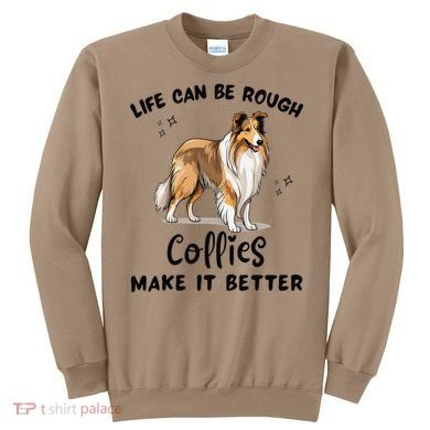 Life Can Be Rough Collies Make It Better Rough Collie Sweatshirt