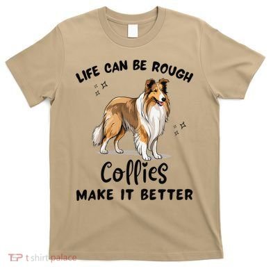Life Can Be Rough Collies Make It Better Rough Collie T-Shirt