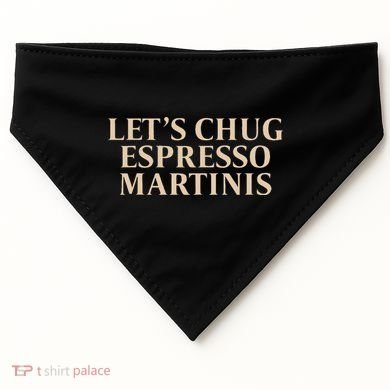 LetS Chug Espresso Martinis USA-Made Doggie Bandana