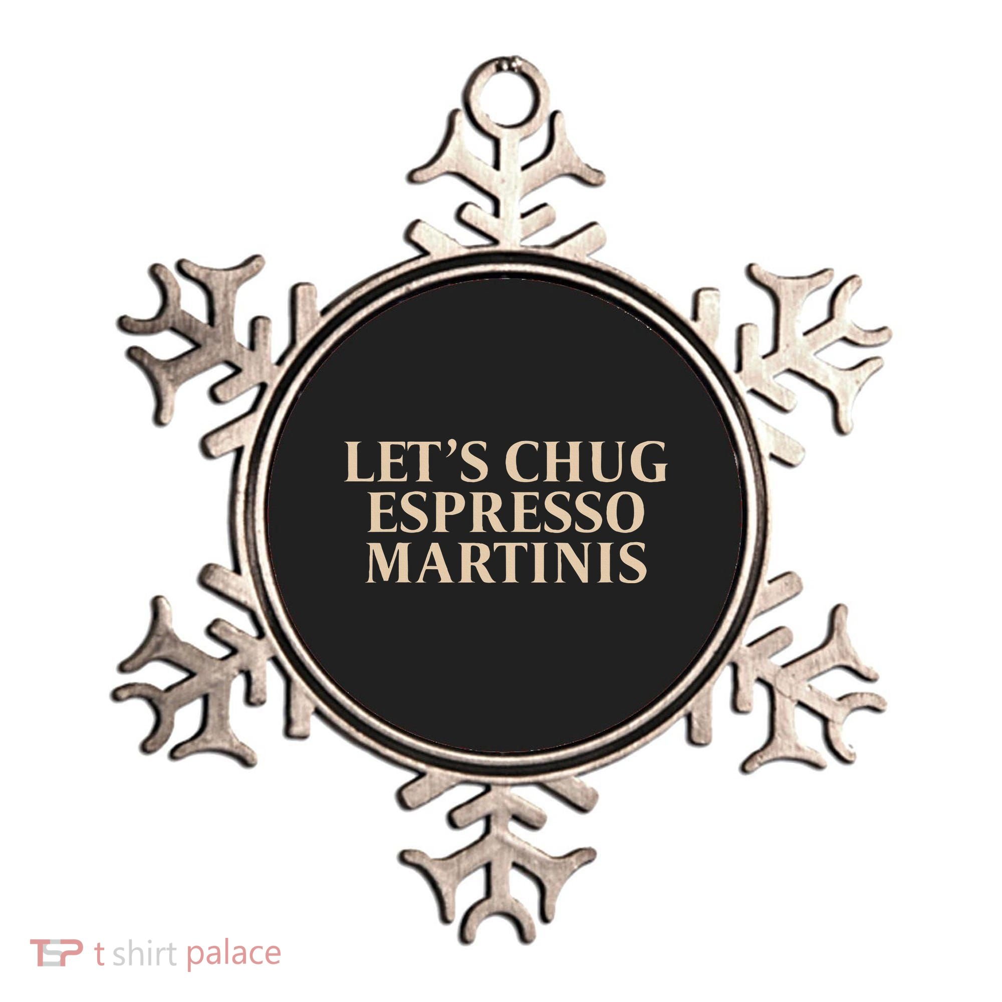 LetS Chug Espresso Martinis Ornament