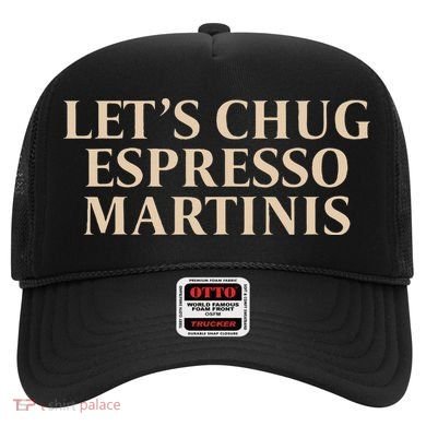 LetS Chug Espresso Martinis Hat