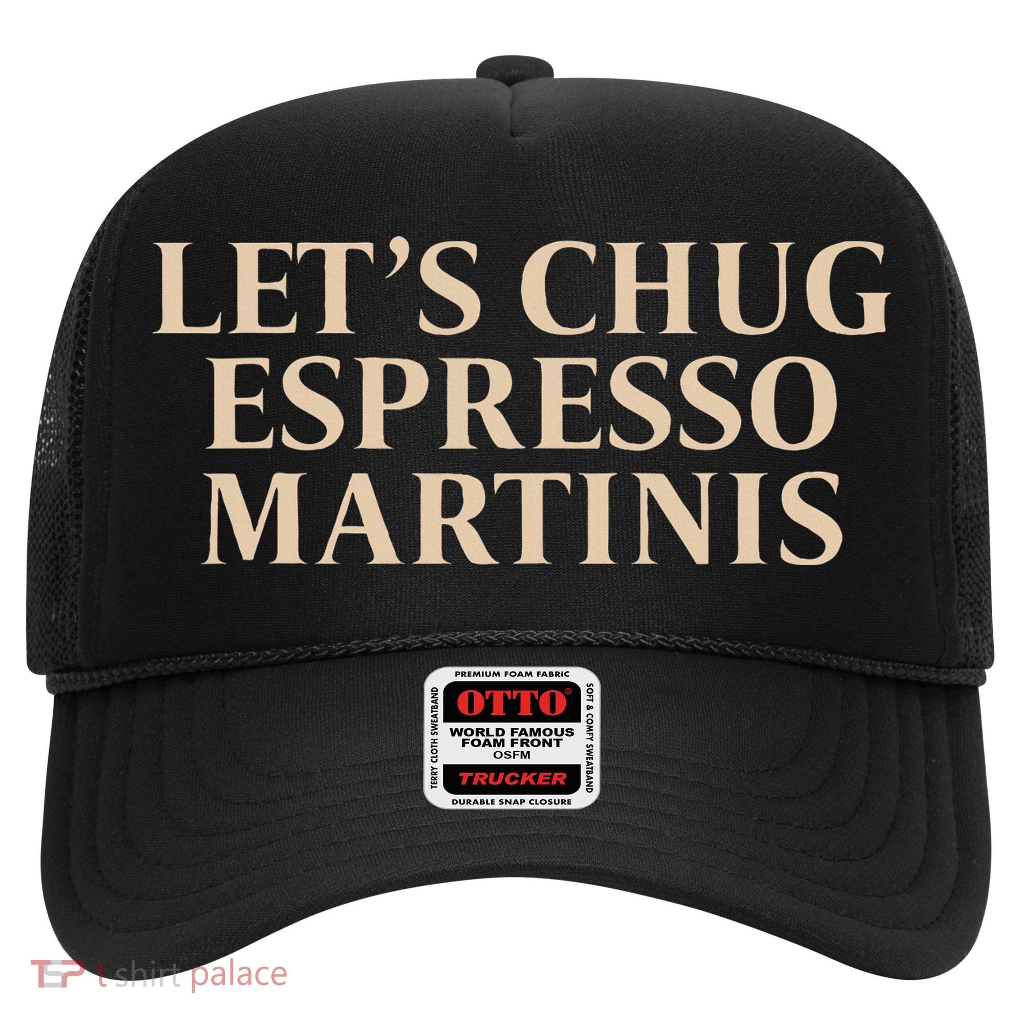 LetS Chug Espresso Martinis Hat