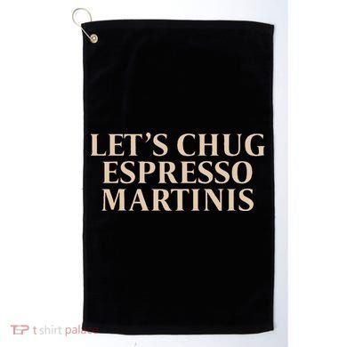 LetS Chug Espresso Martinis Golf Towel