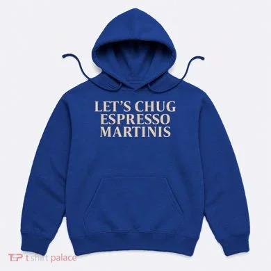 LetS Chug Espresso Martinis Hoodie