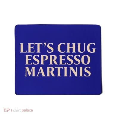 LetS Chug Espresso Martinis Mousepad