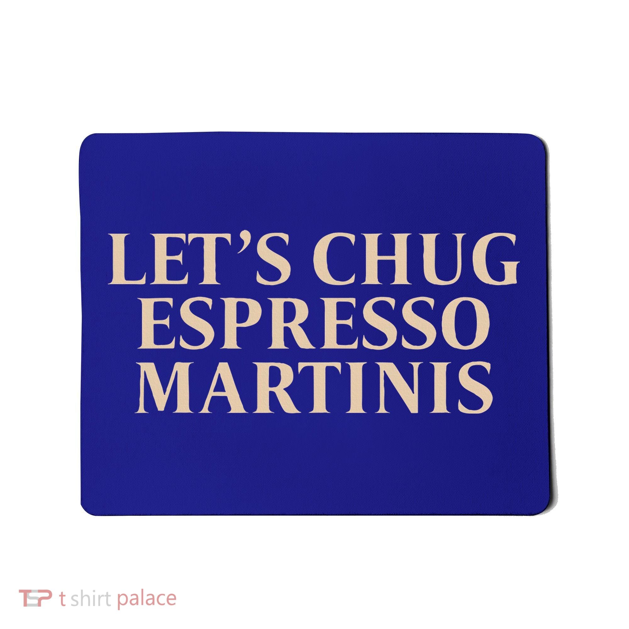 LetS Chug Espresso Martinis Mousepad