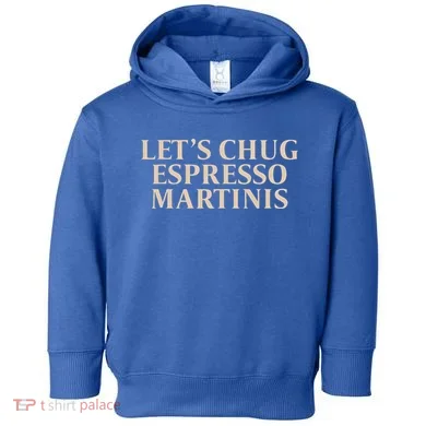 LetS Chug Espresso Martinis Toddler Hoodie