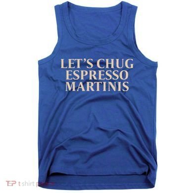 LetS Chug Espresso Martinis Tank Top