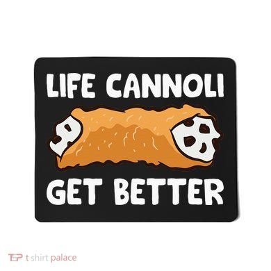 Life Cannoli Get Better Mousepad
