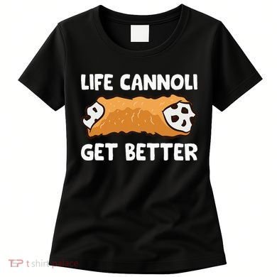 Life Cannoli Get Better Women's T-Shirt