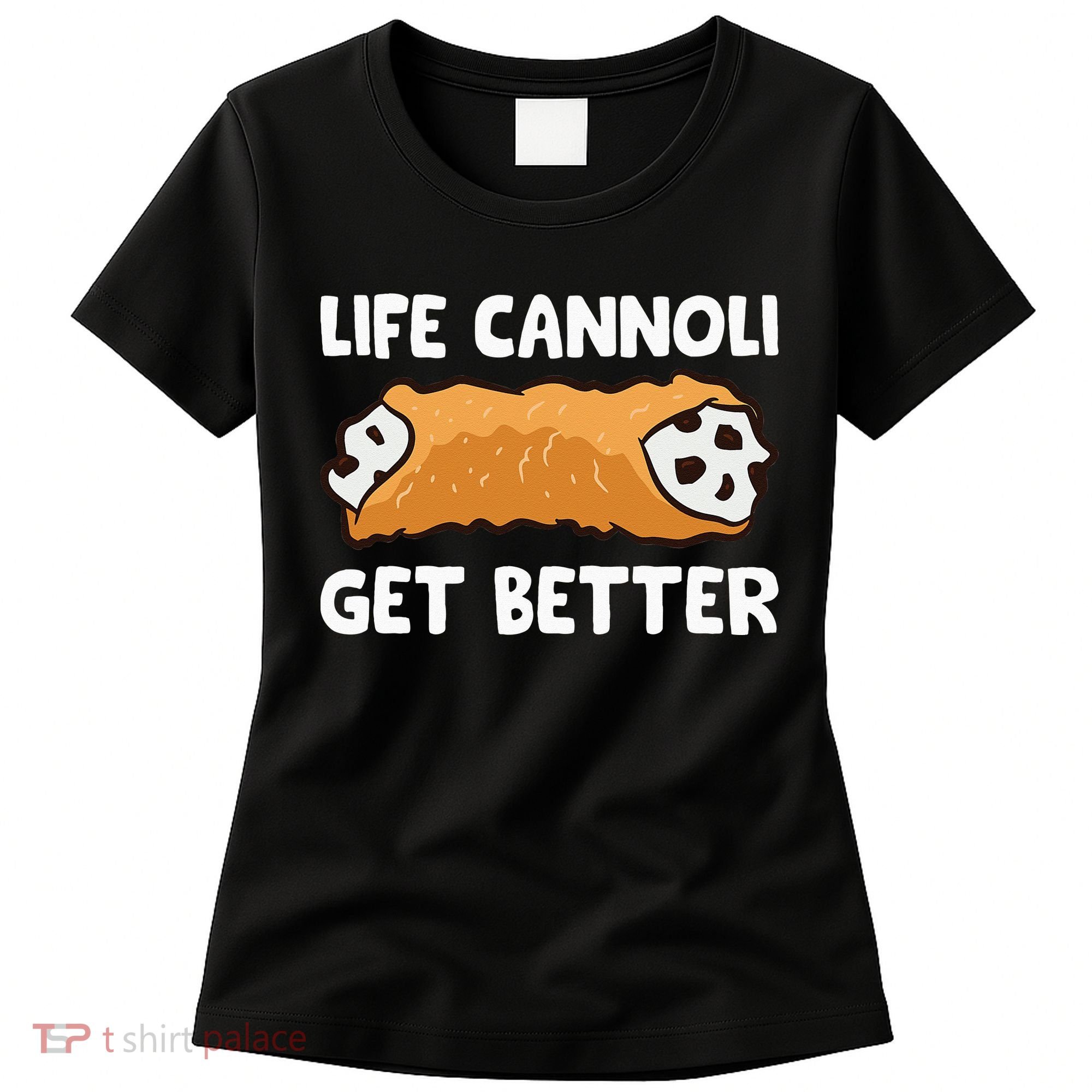 Life Cannoli Get Better Women's T-Shirt