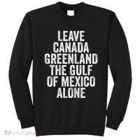 Leave Canada Greenland The Gulf Of Mexico Alone Sweatshirt thumb 0