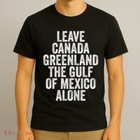 Leave Canada Greenland The Gulf Of Mexico Alone T-Shirt thumb 3