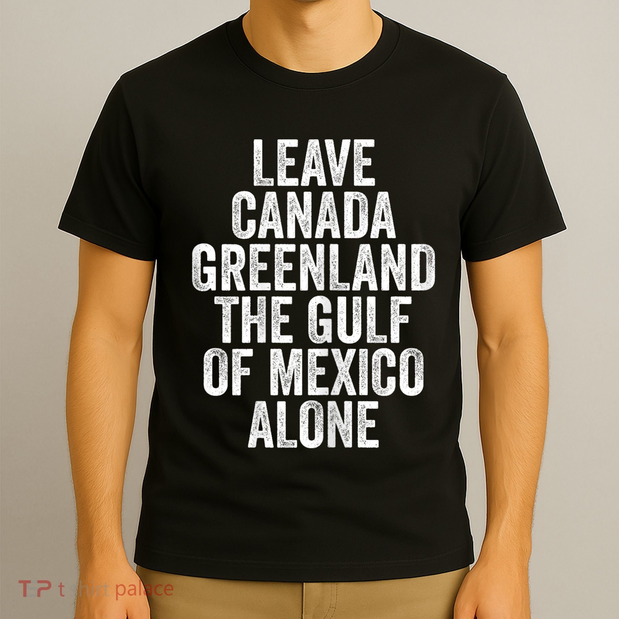 Leave Canada Greenland The Gulf Of Mexico Alone T-Shirt