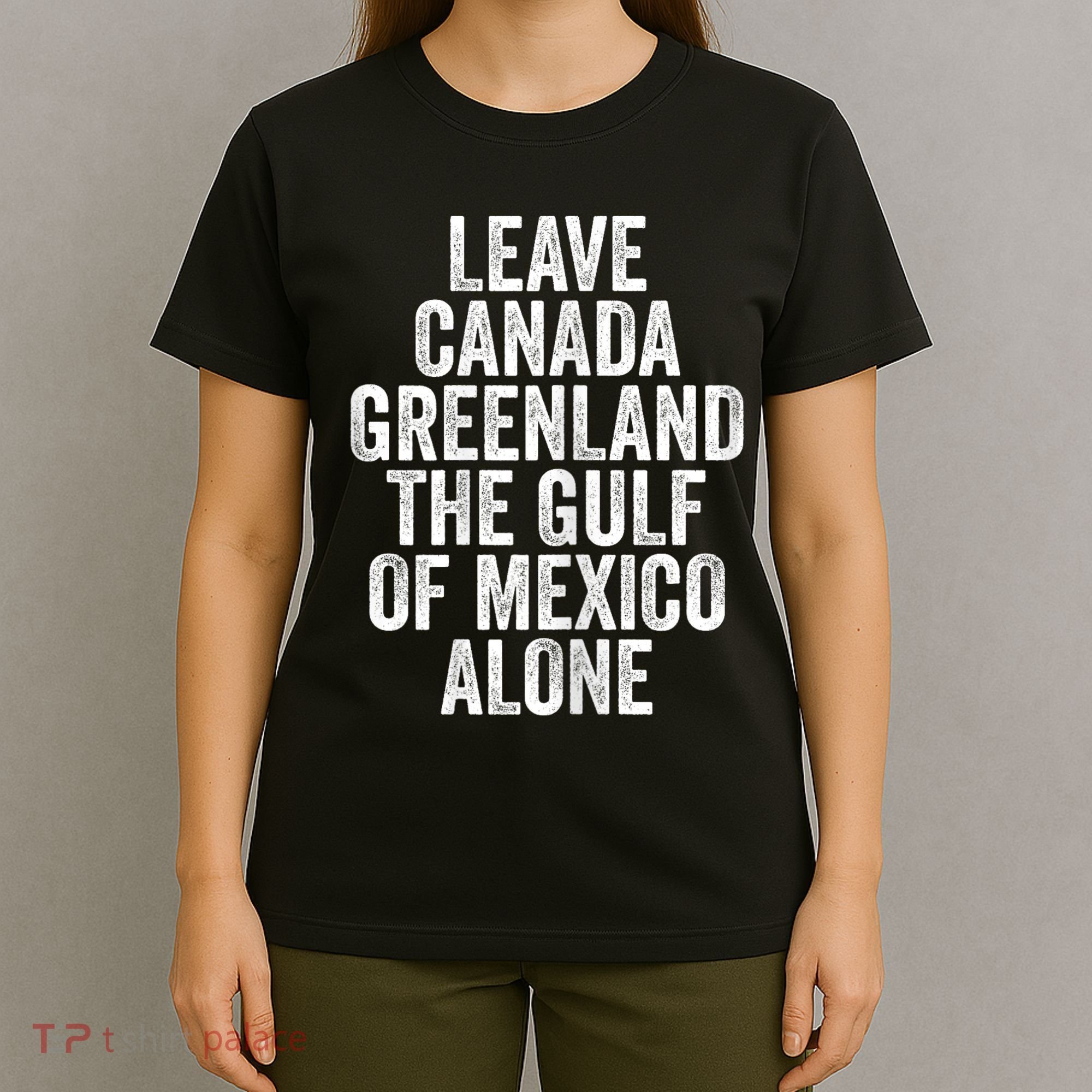 Leave Canada Greenland The Gulf Of Mexico Alone T-Shirt