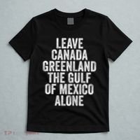 Leave Canada Greenland The Gulf Of Mexico Alone T-Shirt thumb 5