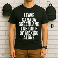 Leave Canada Greenland The Gulf Of Mexico Alone T-Shirt thumb 6