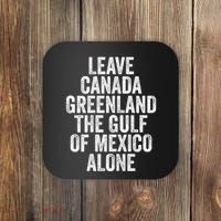 Leave Canada Greenland The Gulf Of Mexico Alone Coaster thumb 0