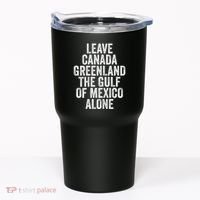 Leave Canada Greenland The Gulf Of Mexico Alone Tumbler thumb 0