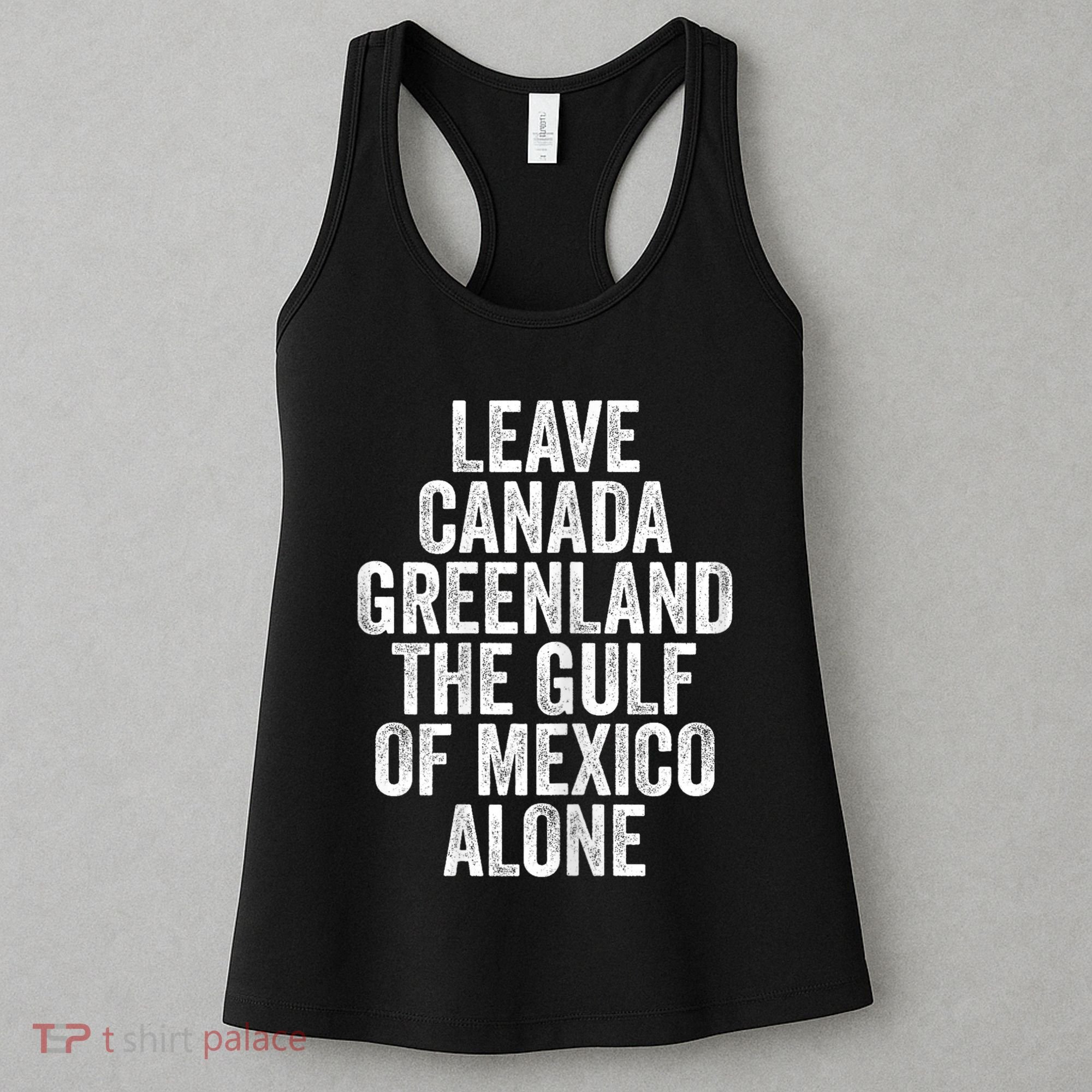Leave Canada Greenland The Gulf Of Mexico Alone Women's Tank Top