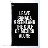 Leave Canada Greenland The Gulf Of Mexico Alone Golf Towel thumb 0