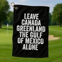 Leave Canada Greenland The Gulf Of Mexico Alone Golf Towel thumb 1