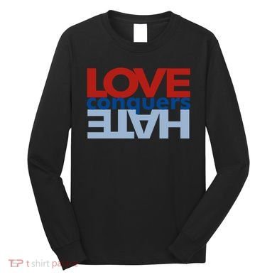 Love Conquers Hate Long Sleeve Shirt