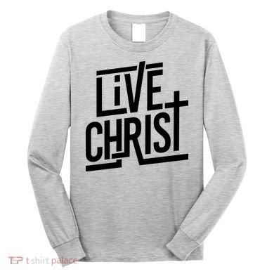 Live Christ Long Sleeve Shirt