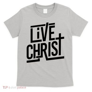 Live Christ T-Shirt