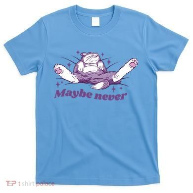 Lazy Cat Maybe Never Funny T-Shirt