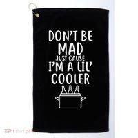 DonT Be Mad Just Cause IM A Lil Cooler Golf Towel thumb 0