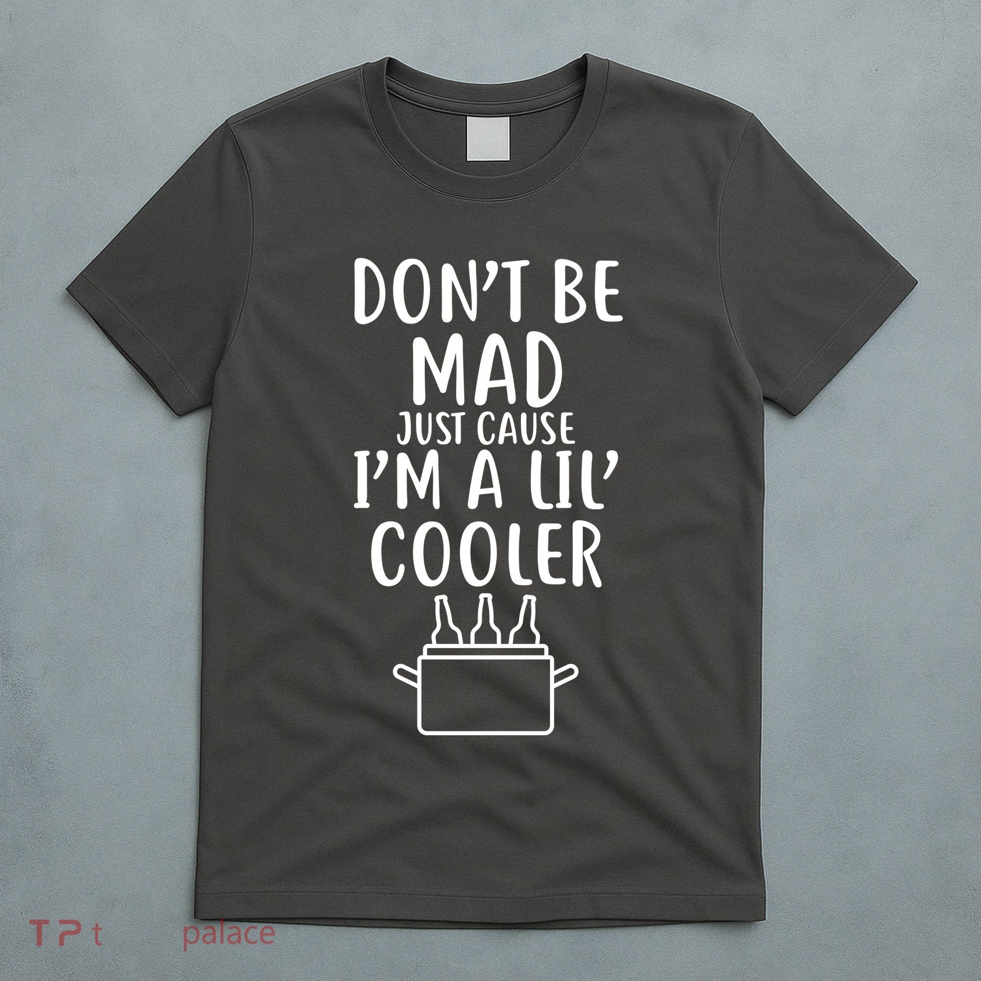 DonT Be Mad Just Cause IM A Lil Cooler T-Shirt