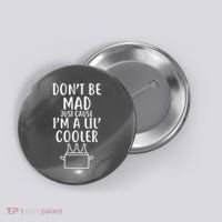 DonT Be Mad Just Cause IM A Lil Cooler Button thumb 0
