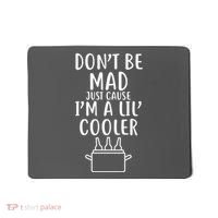 DonT Be Mad Just Cause IM A Lil Cooler Mousepad thumb 0