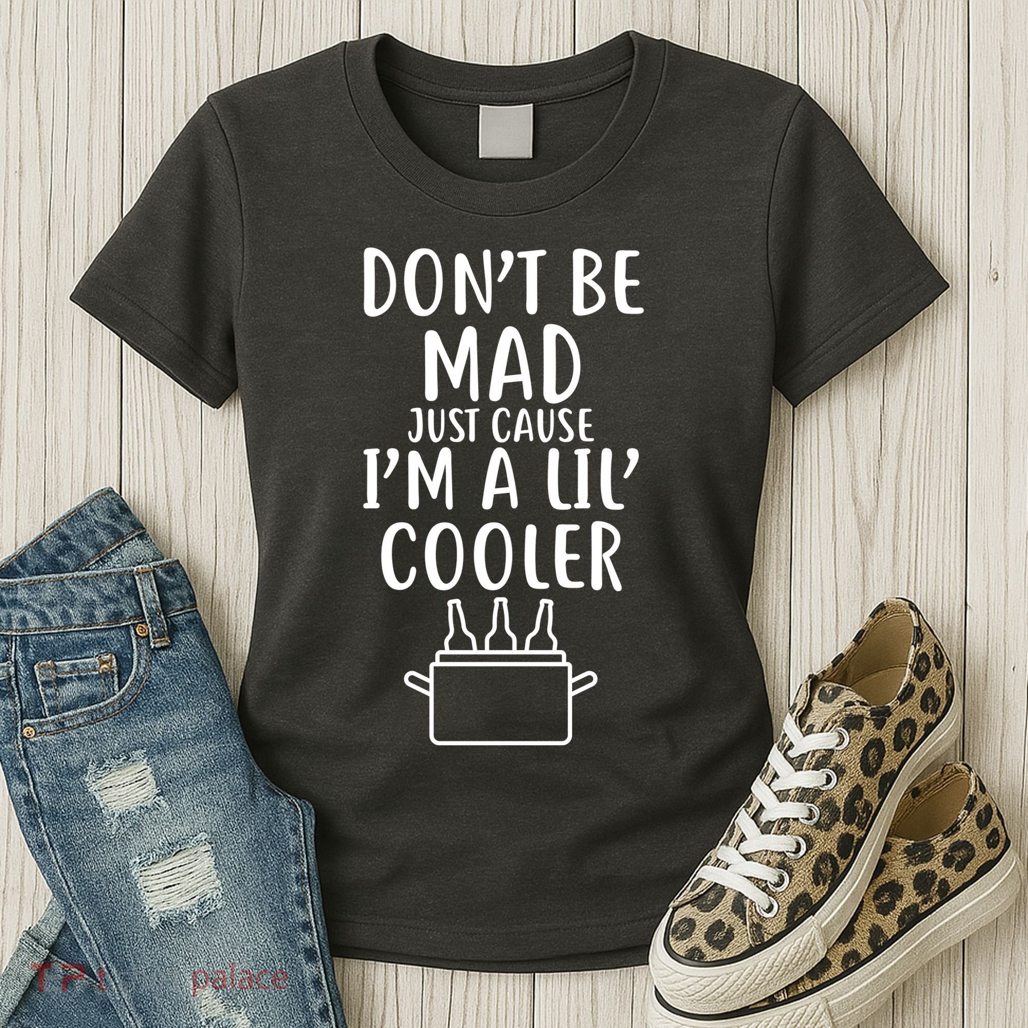 DonT Be Mad Just Cause IM A Lil Cooler Women's T-Shirt