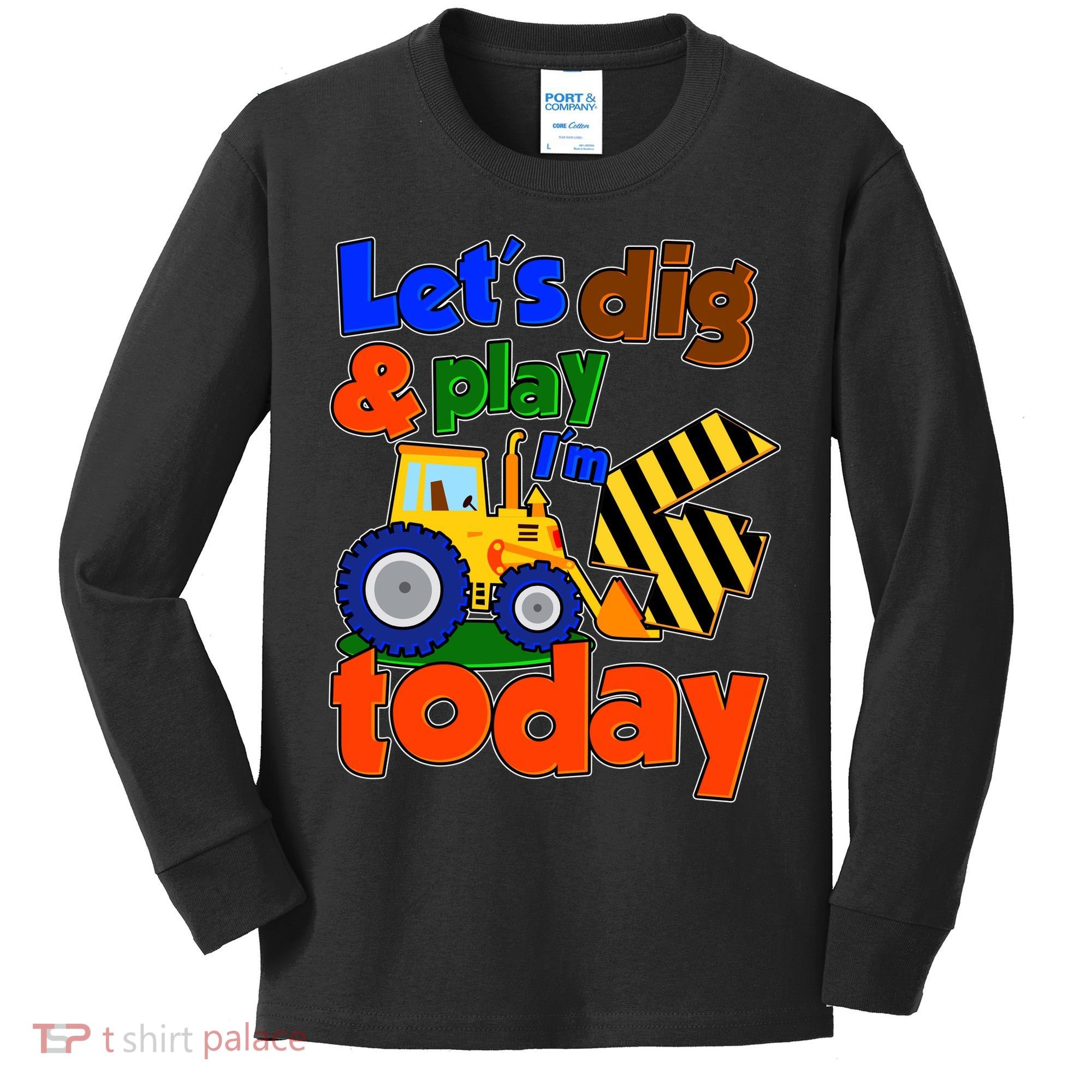Let's Dig And Play I'm 4 Four Today 4th Birthday Party Excavator Kids Long Sleeve Shirt