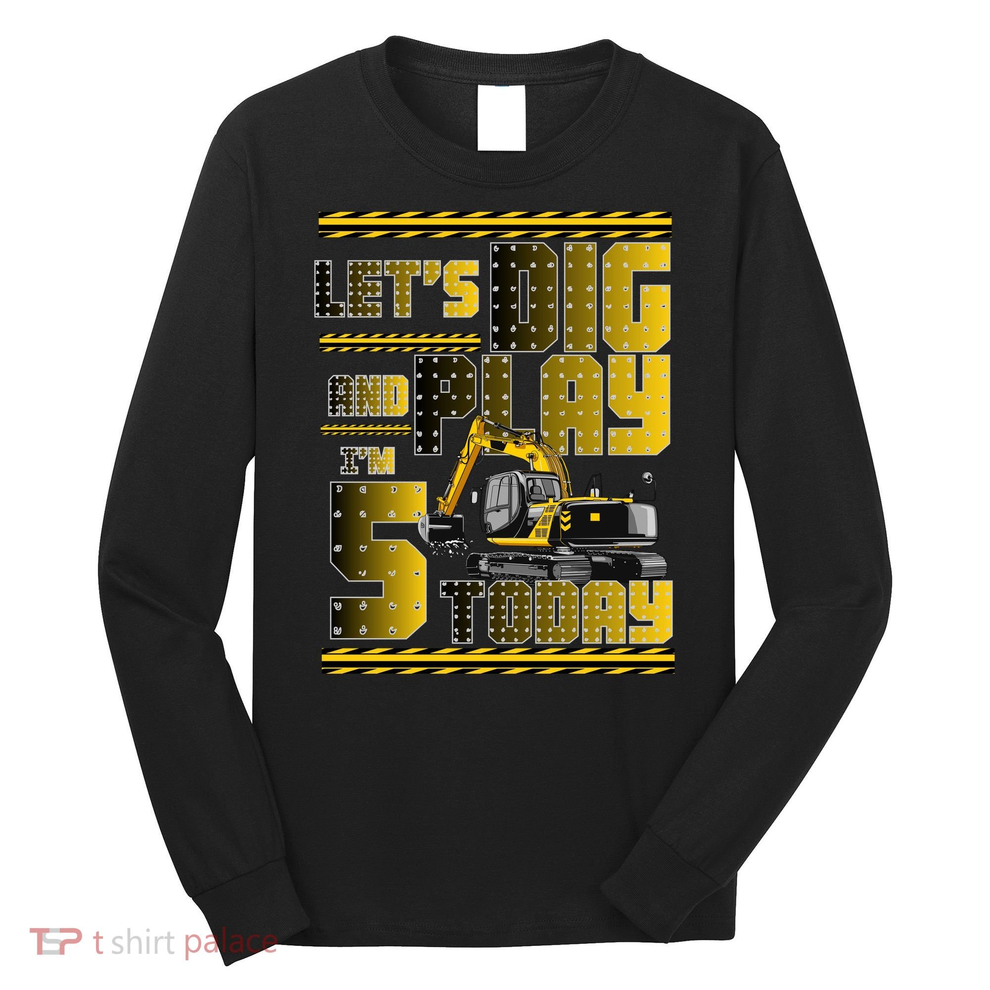 Let's Dig And Play I'm 5 Today 5th Birthday Party Excavator Long Sleeve Shirt