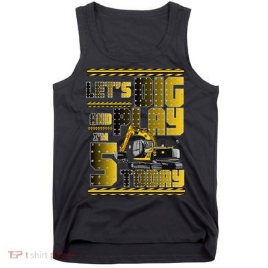 Let's Dig And Play I'm 5 Today 5th Birthday Party Excavator Tank Top