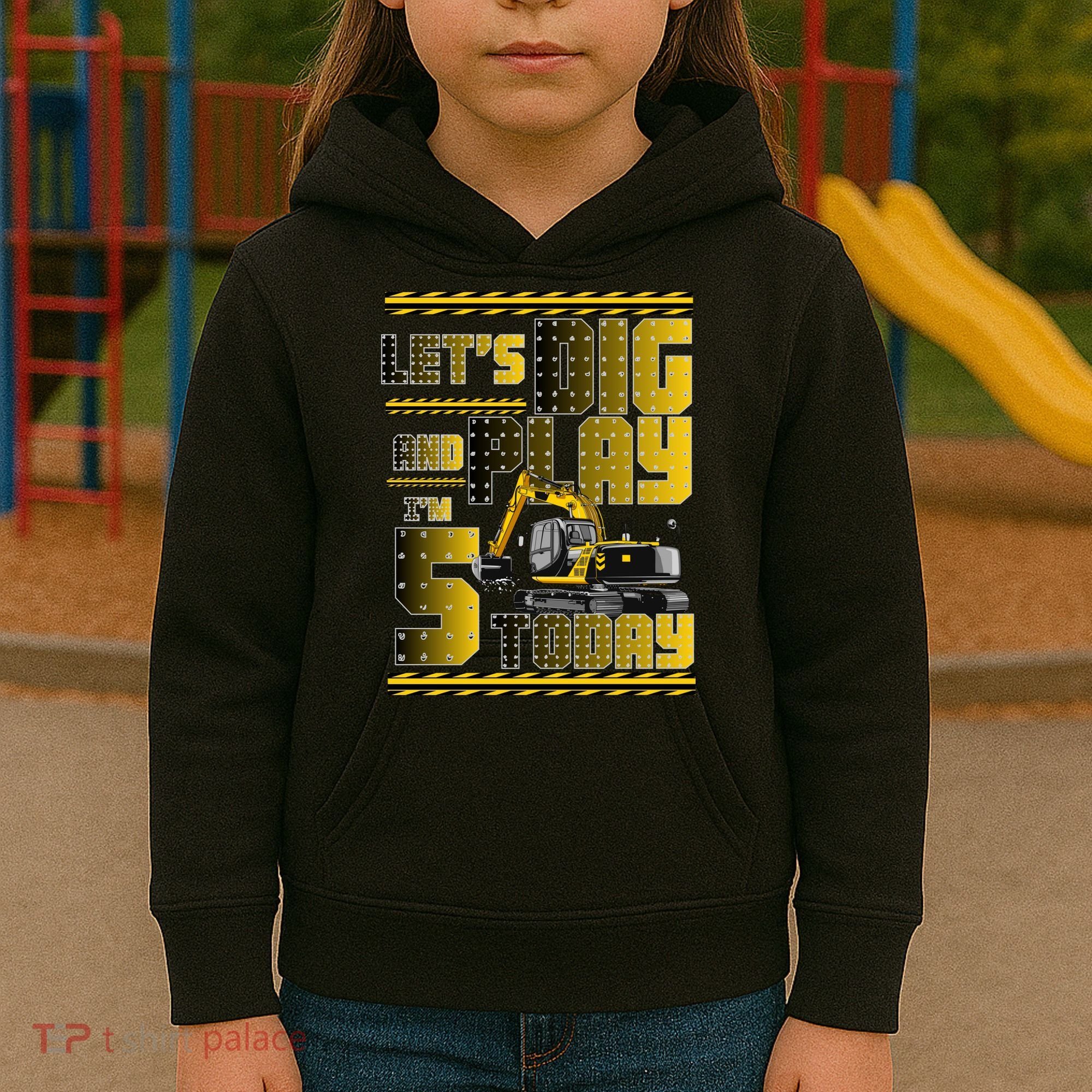 Let's Dig And Play I'm 5 Today 5th Birthday Party Excavator Kids Hoodie
