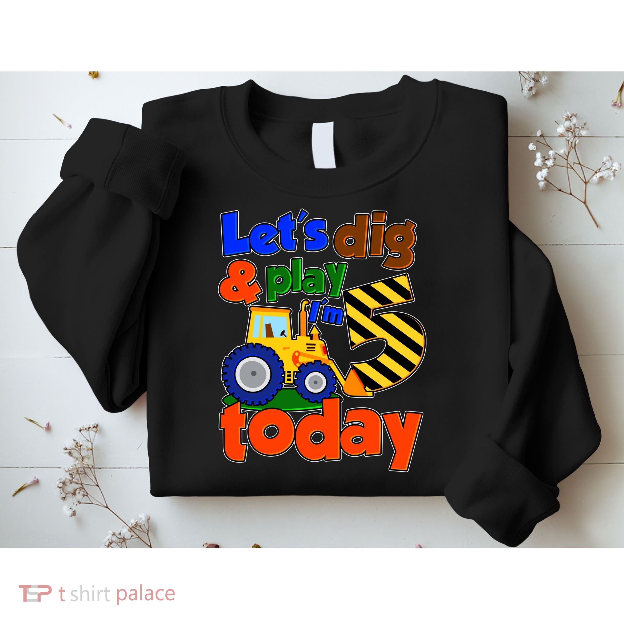 Let's Dig And Play I'm 5 Five Today 5th Birthday Party Excavator Sweatshirt