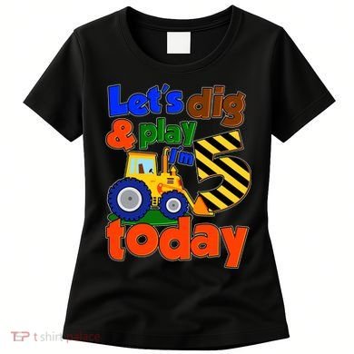 Let's Dig And Play I'm 5 Five Today 5th Birthday Party Excavator Women's T-Shirt