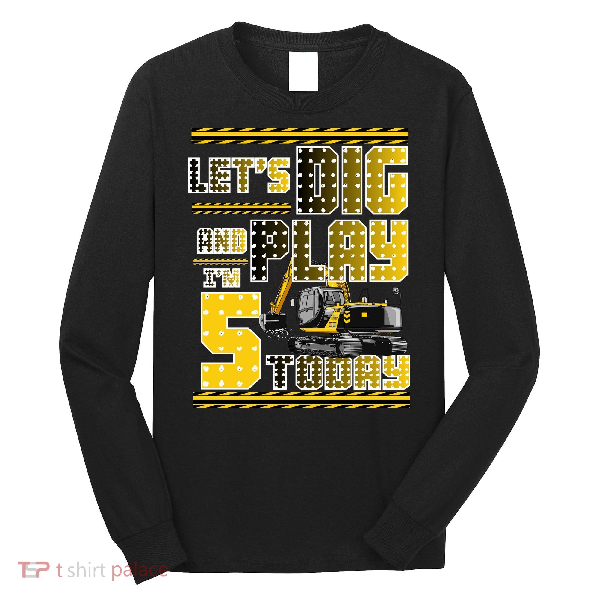 Let's Dig And Play I'm Five 5 Today 5th Birthday Party Excavator Long Sleeve Shirt